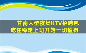 甘南大型夜场KTV招聘包吃住稳定上班开始一切值得